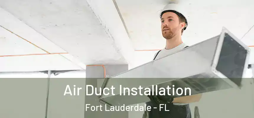 Air Duct Installation Fort Lauderdale - FL
