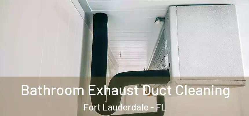 Bathroom Exhaust Duct Cleaning Fort Lauderdale - FL
