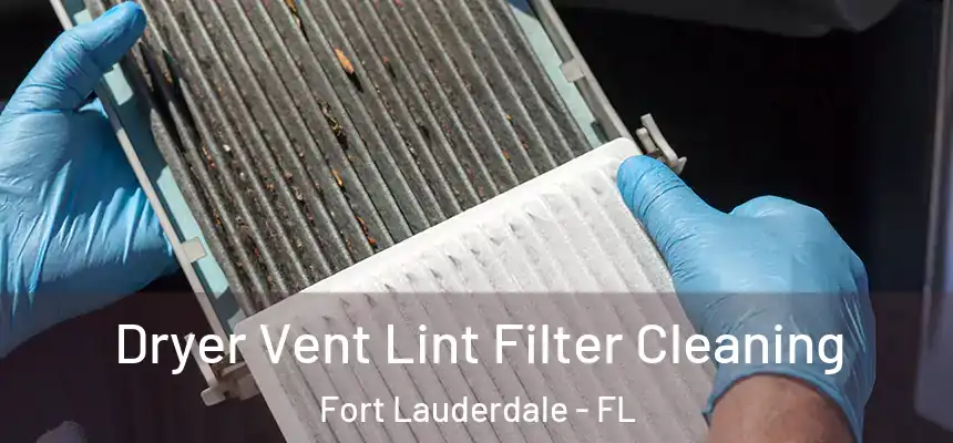  Dryer Vent Lint Filter Cleaning Fort Lauderdale - FL