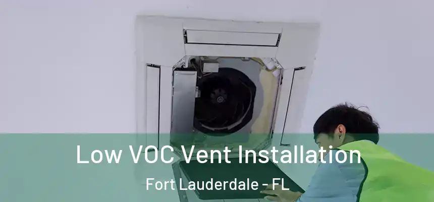  Low VOC Vent Installation Fort Lauderdale - FL