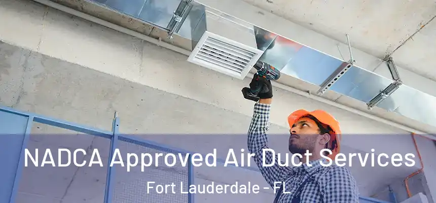 NADCA Approved Air Duct Services Fort Lauderdale - FL